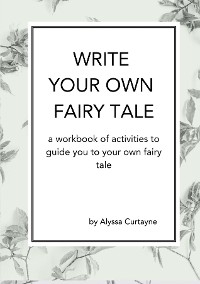 Write Your Own Fairy Tale - Alyssa Curtayne