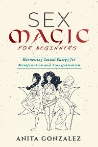 Sex Magic for Beginners -  Anita Gonzalez