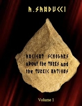 Ancient Scholars about the Turks and the Turkic Nations. Volume 1 - Dr. A. Sanducci