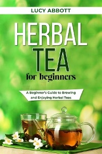 HERBAL  TEA FOR  BEGINNERS -  Lucy Abbott