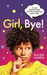 Girl, Bye! -  Ria Rai Harris