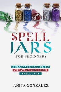 Spell Jars for Beginners - Anita Gonzalez