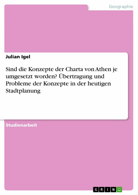 Sind die Konzepte der Charta von Athen je umgesetzt worden? Übertragung und Probleme der Konzepte in der heutigen Stadtplanung - Julian Igel