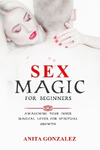 Sex Magic for Beginners -  Anita Gonzalez
