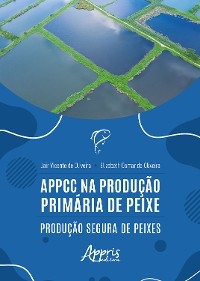 APPCC na Produção Primária de Peixe: Produção Segura de Peixes - Jair Vicente de Oliveira, Elizabeth Osmar de Oliveira