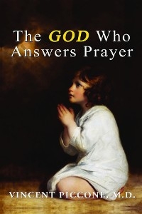 God Who Answers Prayer -  Vincent A. Piccone