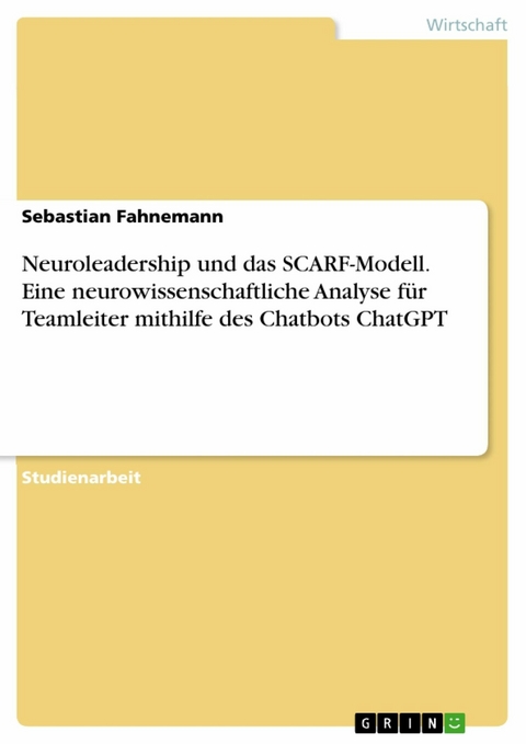 Neuroleadership und das SCARF-Modell. Eine neurowissenschaftliche Analyse für Teamleiter mithilfe des Chatbots ChatGPT - Sebastian Fahnemann