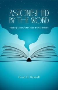 Astonished by the Word : Reading Scripture for Deep Transformation -  Brian D. Russell