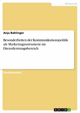 Besonderheiten der Kommunikationspolitik als Marketinginstrument im Dienstleistungsbereich - Anja Bahlinger