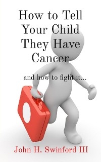 How to Tell Your Child They Have Cancer -  John H Swinford