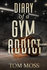 Diary of a Gym Addict -  Tom Moss