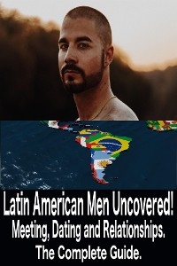 Latin American Men Uncovered! - Dating Across Cultures
