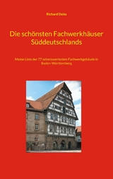 Die schönsten Fachwerkhäuser Süddeutschlands - Richard Deiss
