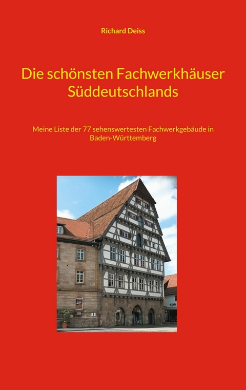 Die schönsten Fachwerkhäuser Süddeutschlands - Richard Deiss