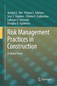 Risk Management Practices in Construction - Ayodeji E. Oke, Pelumi E. Adetoro, Seyi S. Stephen, Clinton O. Aigbavboa, Lukman O. Oyewobi, Douglas O. Aghimien