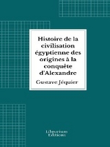 Histoire de la civilisation égyptienne des origines à la conquête d'Alexandre - Gustave Jéquier