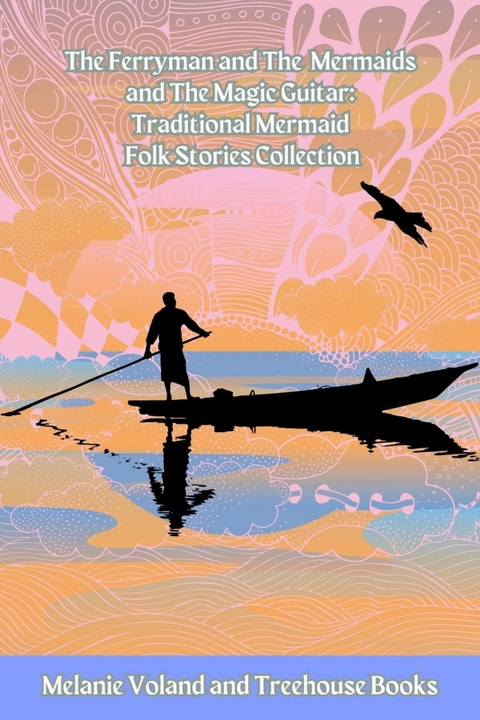 The Ferryman and The Mermaids and The Magic Guitar: Traditional Mermaid Folk Stories Collection - Treehouse Books, Melanie Voland