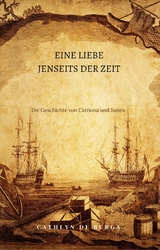 Eine Liebe jenseits der Zeit: Die Geschichte von Catriona und James -  Cathlyn de Burga