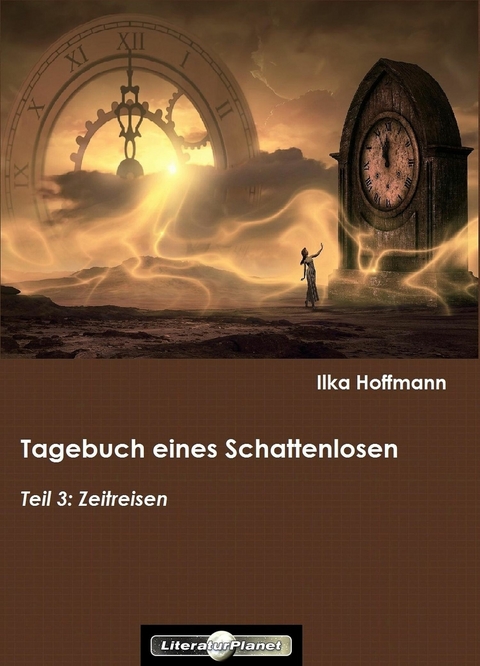 Tagebuch eines Schattenlosen: Teil 3: Zeitreisen - Ilka Hoffmann
