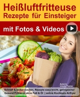 Heißluftfritteuse Buch Rezepte für Einsteiger mit Fotos & Videos - Ursula Paulus