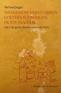 Wanderers Verstummen, Goethes Schweigen, Fausts Tragödie - Michael Jaeger