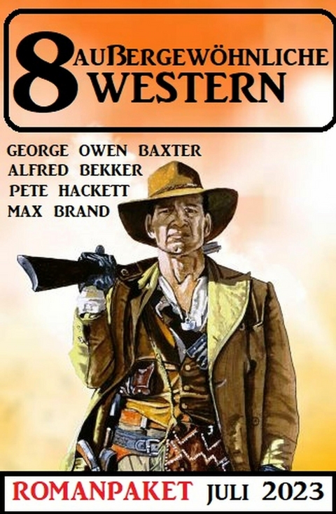 8 Außergewöhnliche Western Juli 2023 -  Alfred Bekker,  Pete Hackett,  George Owen Baxter,  Max Brand