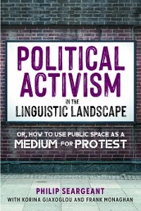 Political Activism in the Linguistic Landscape -  Korina Giaxoglou,  Frank Monaghan,  Philip Seargeant