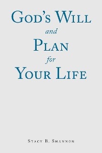 God's Will and Plan for Your Life - Stacy B. Shannon