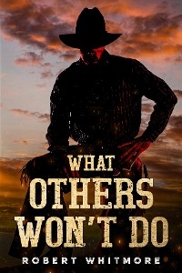 What Others Won't Do -  Robert Whitmore