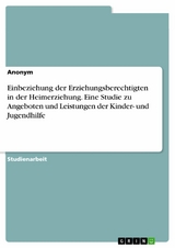 Einbeziehung der Erziehungsberechtigten in der Heimerziehung. Eine Studie zu Angeboten und Leistungen der Kinder- und Jugendhilfe