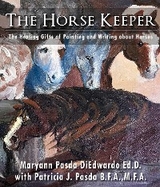 The Horse Keeper The Healing Gifts of Painting and Writing about Horses - Maryann P Diedwardo