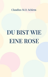 Du bist wie eine Rose - Claudius M.O. Schirm