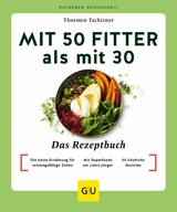 Mit 50 fitter als mit 30 - Das Rezeptbuch -  Thorsten Tschirner