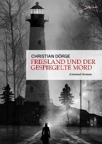FRIESLAND UND DER GESPIEGELTE MORD - Christian Dörge