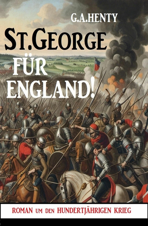St.George für England! Roman um den hundertjährigen Krieg -  G. A. Henty