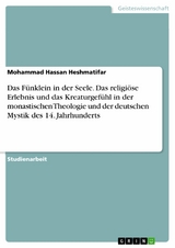 Das Fünklein in der Seele. Das religiöse Erlebnis und das Kreaturgefühl in der monastischen Theologie und der deutschen Mystik des 14. Jahrhunderts - Mohammad Hassan Heshmatifar