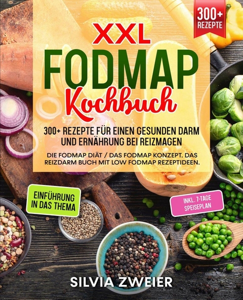 XXL FODMAP Kochbuch - 300+ Rezepte für einen gesunden Darm und Ernährung bei Reizmagen -  Silvia Zweier