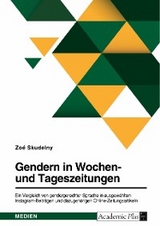 Gendern in Wochen- und Tageszeitungen. Ein Vergleich von gendergerechter Sprache in ausgewählten Instagram-Beiträgen und dazugehörigen Online-Zeitungsartikeln - Zoé Skudelny