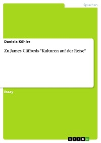 Zu James Cliffords "Kulturen auf der Reise" - Daniela Köhler