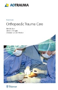 AO Handbook: Orthopedic Trauma Care - Piet de Boer, Steven J Morgan, Christian van der Werken