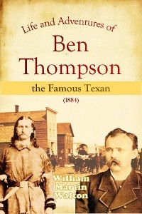 Life and Adventures of Ben Thompson the Famous Texan (1884) - William   Martin Walton