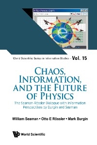 CHAOS, INFORMATION, AND THE FUTURE OF PHYSICS - William Seaman, Otto E Rössler, Mark Burgin