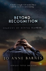 Beyond Recognition - Shadows of Mental Illness -  Jo Anne Barnes