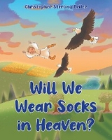 Will We Wear Socks in Heaven? -  Christopher Sterling Deller