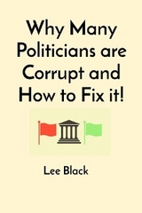 Why Many Politicians are Corrupt and How to Fix it! -  Lee Black