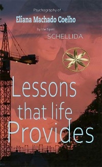 LESSONS THAT LIFE PROVIDES -  Eliana Machado Coelho,  By the Spirit Schellida