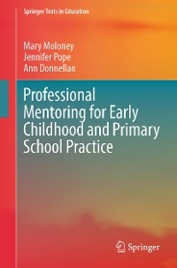 Professional Mentoring for Early Childhood and Primary School Practice - Mary Moloney, Jennifer Pope, Ann Donnellan