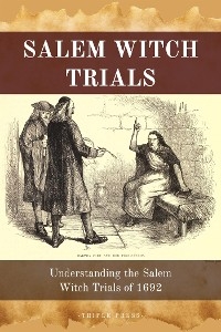 Salem Witch Trials: Understanding the Salem Witch Trials of 1692 - Triple Press