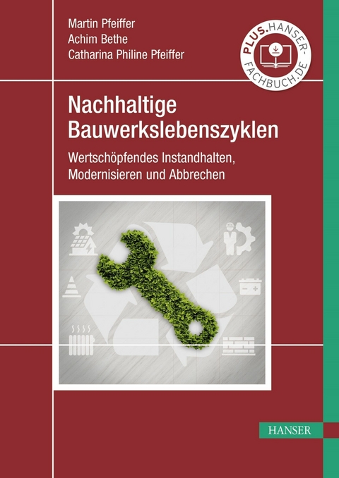 Nachhaltige Bauwerkslebenszyklen -  Martin Pfeiffer,  Achim Bethe,  M.Eng.,  Catharina Philine Pfeiffer,  M.Sc.