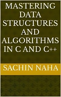 Mastering Data Structures and Algorithms in C and C++ - Sachin Naha